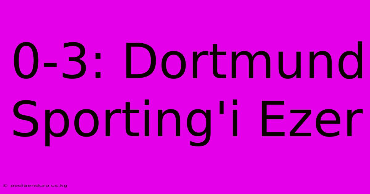 0-3: Dortmund Sporting'i Ezer