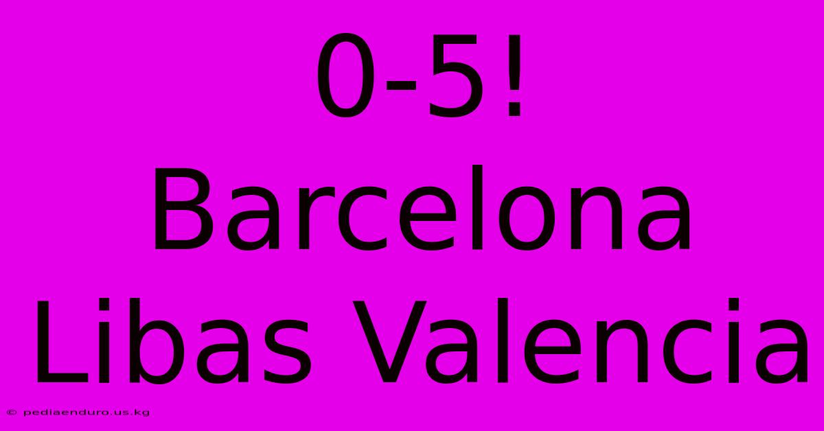 0-5! Barcelona Libas Valencia