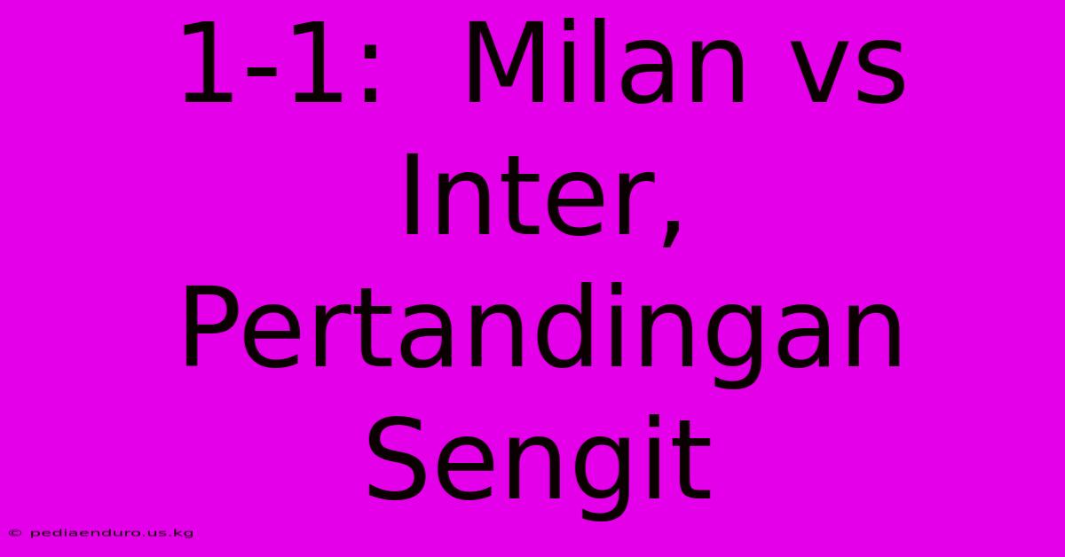 1-1:  Milan Vs Inter, Pertandingan Sengit