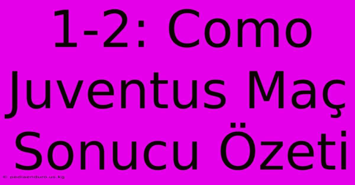 1-2: Como Juventus Maç Sonucu Özeti