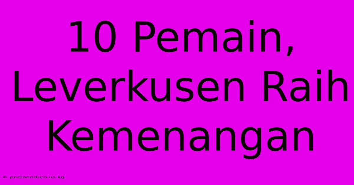 10 Pemain, Leverkusen Raih Kemenangan