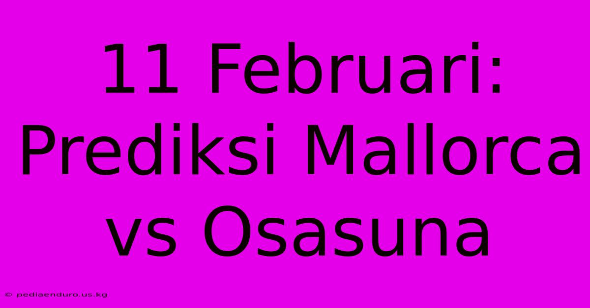 11 Februari: Prediksi Mallorca Vs Osasuna