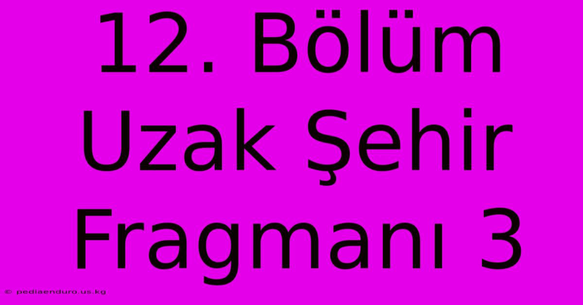 12. Bölüm Uzak Şehir Fragmanı 3