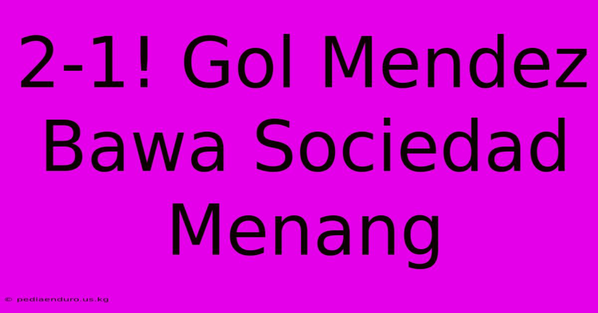 2-1! Gol Mendez Bawa Sociedad Menang