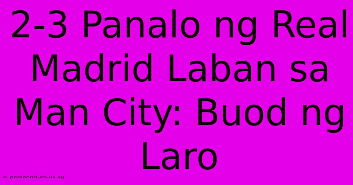 2-3 Panalo Ng Real Madrid Laban Sa Man City: Buod Ng Laro