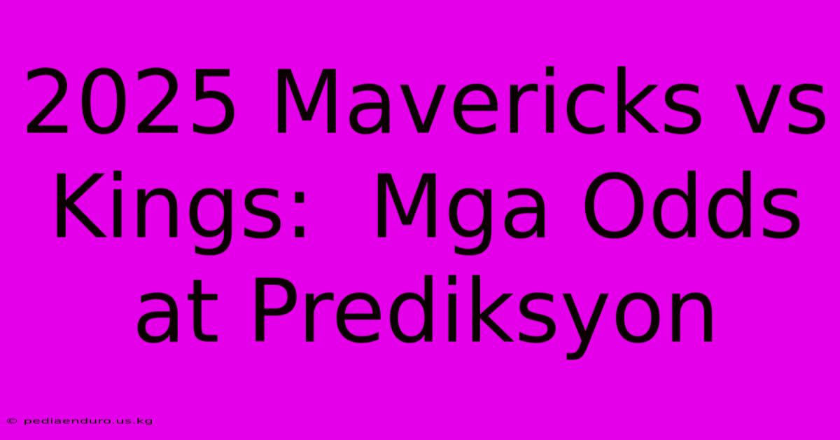 2025 Mavericks Vs Kings:  Mga Odds At Prediksyon