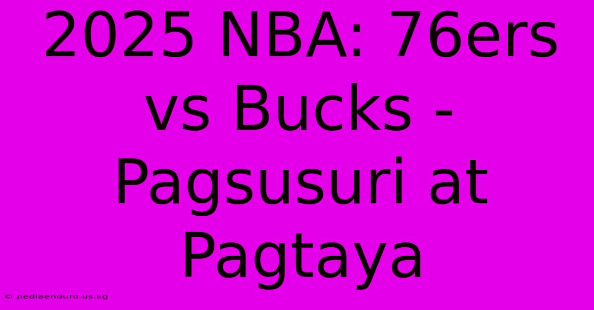 2025 NBA: 76ers Vs Bucks - Pagsusuri At Pagtaya