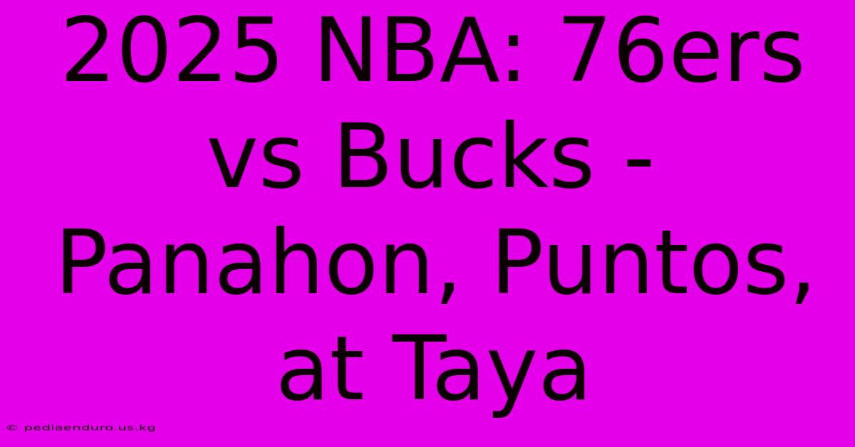 2025 NBA: 76ers Vs Bucks - Panahon, Puntos, At Taya