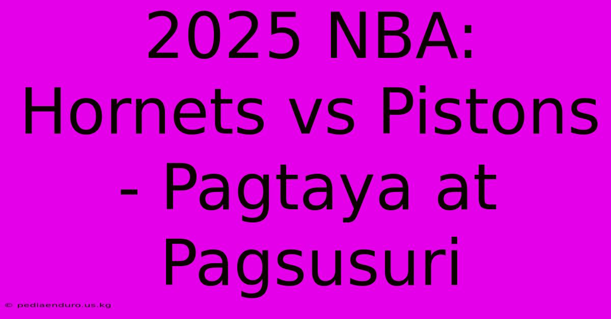 2025 NBA: Hornets Vs Pistons - Pagtaya At Pagsusuri