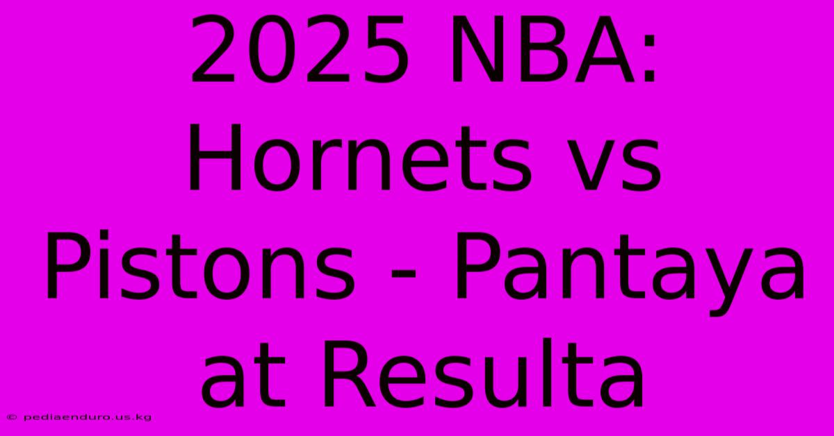 2025 NBA: Hornets Vs Pistons - Pantaya At Resulta