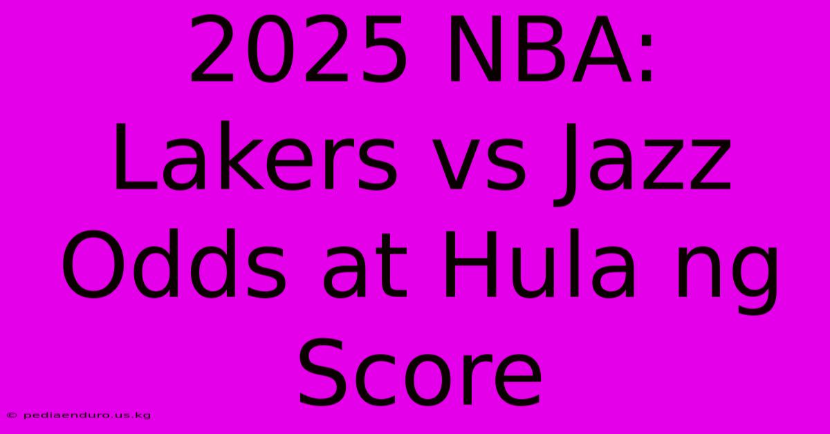 2025 NBA: Lakers Vs Jazz Odds At Hula Ng Score