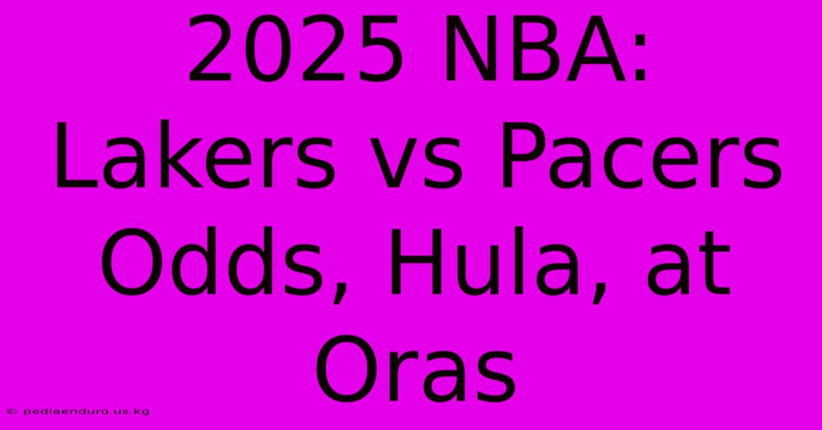 2025 NBA: Lakers Vs Pacers Odds, Hula, At Oras