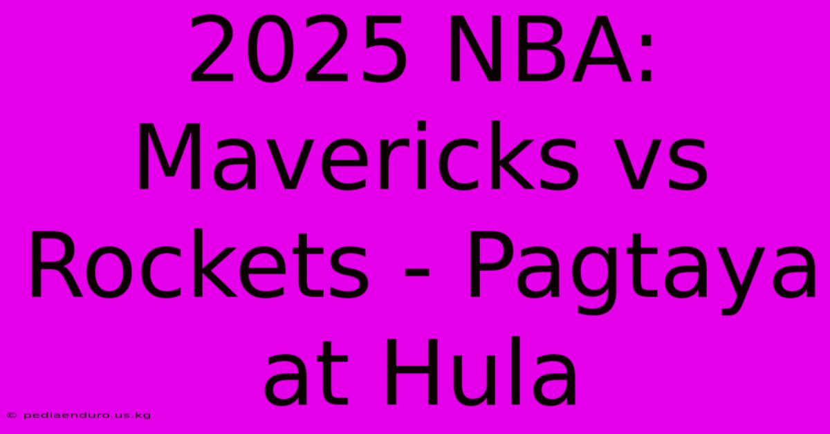 2025 NBA:  Mavericks Vs Rockets - Pagtaya At Hula