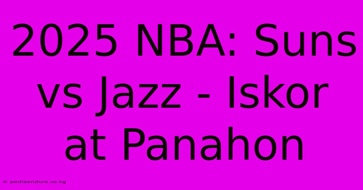 2025 NBA: Suns Vs Jazz - Iskor At Panahon