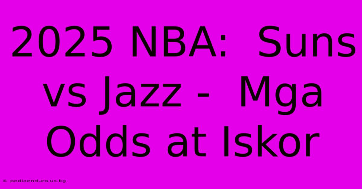 2025 NBA:  Suns Vs Jazz -  Mga Odds At Iskor