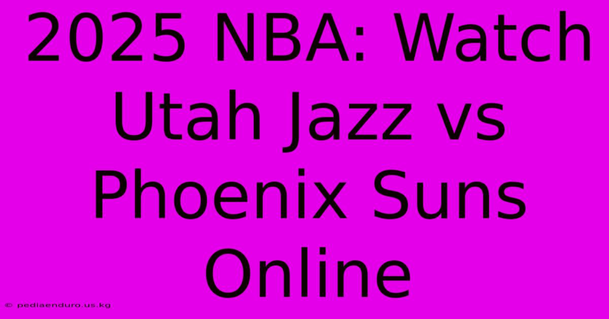 2025 NBA: Watch Utah Jazz Vs Phoenix Suns Online