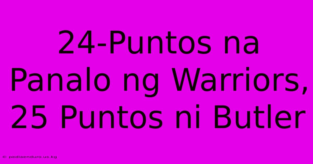 24-Puntos Na Panalo Ng Warriors, 25 Puntos Ni Butler