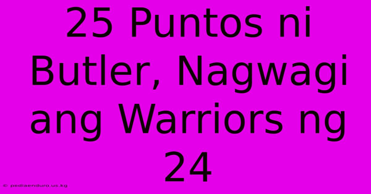 25 Puntos Ni Butler, Nagwagi Ang Warriors Ng 24