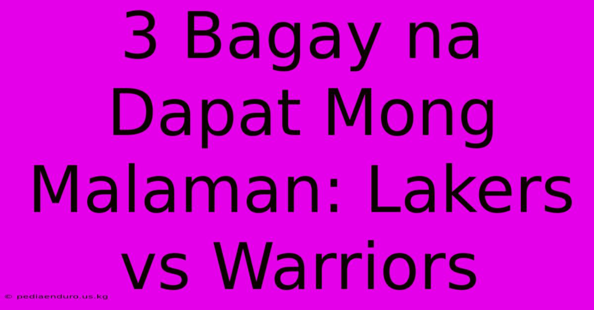 3 Bagay Na Dapat Mong Malaman: Lakers Vs Warriors