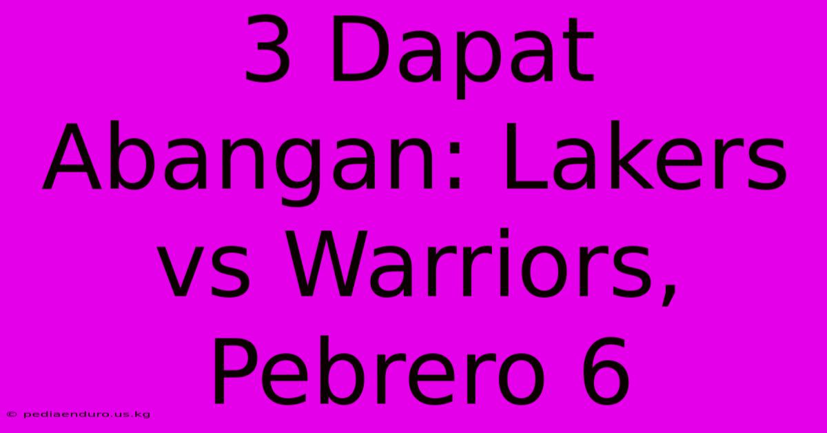 3 Dapat Abangan: Lakers Vs Warriors, Pebrero 6