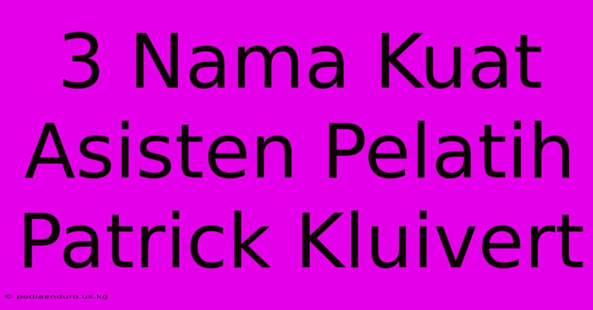 3 Nama Kuat Asisten Pelatih Patrick Kluivert