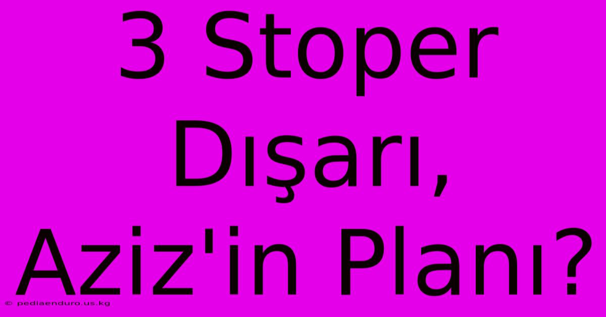 3 Stoper Dışarı, Aziz'in Planı?