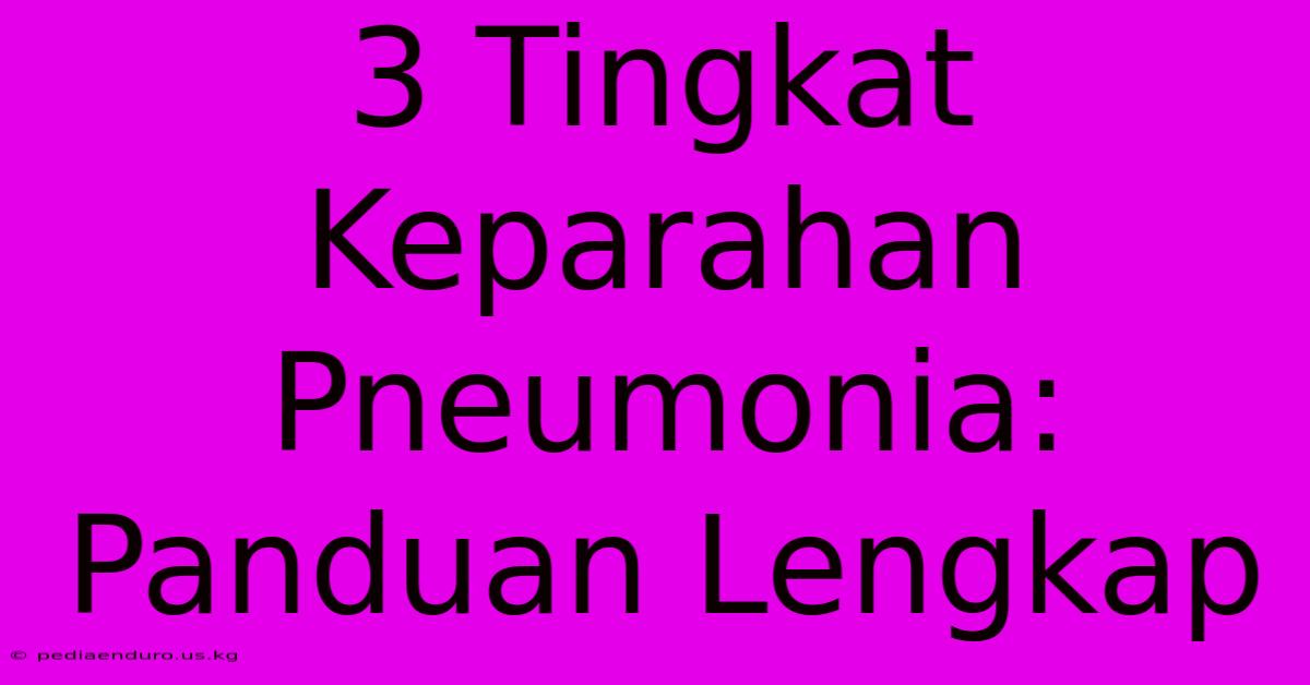 3 Tingkat Keparahan Pneumonia: Panduan Lengkap