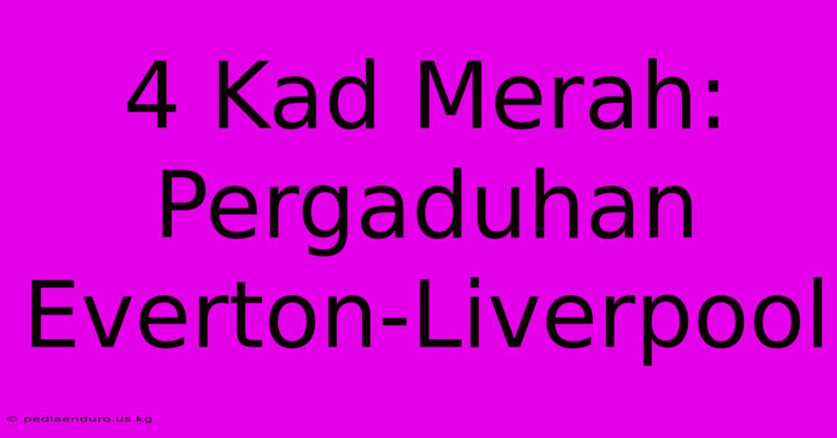 4 Kad Merah: Pergaduhan Everton-Liverpool