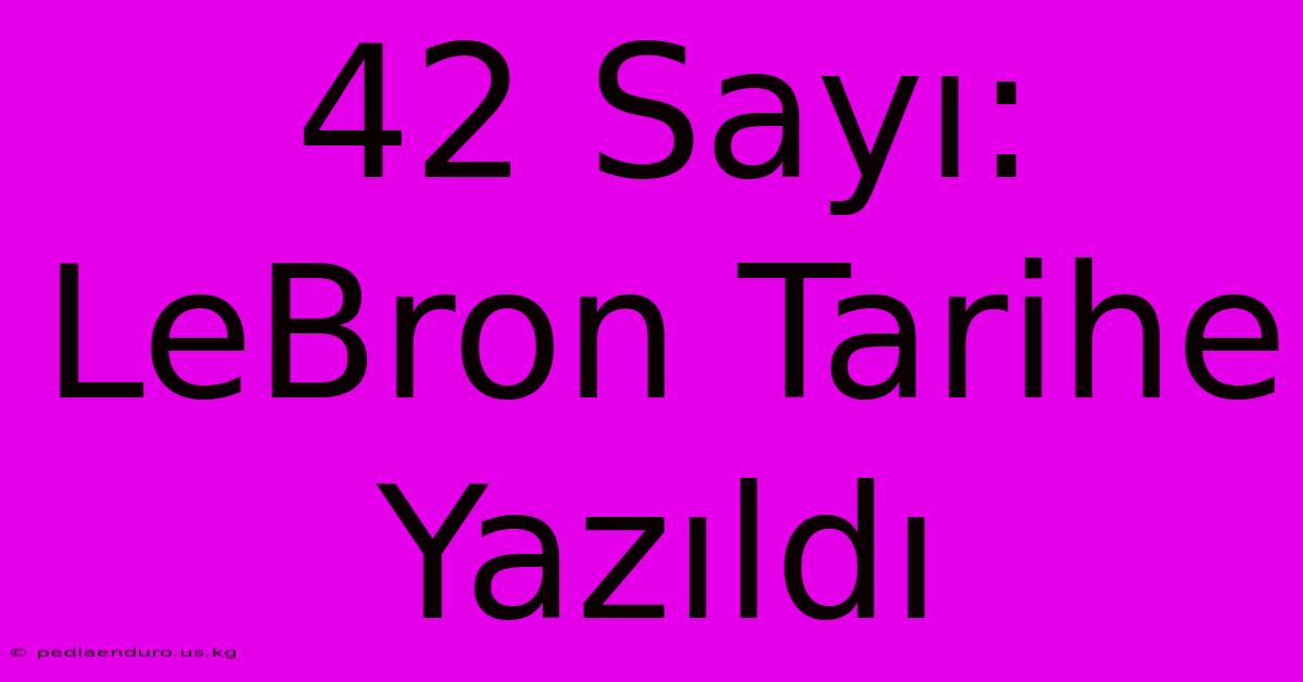 42 Sayı: LeBron Tarihe Yazıldı