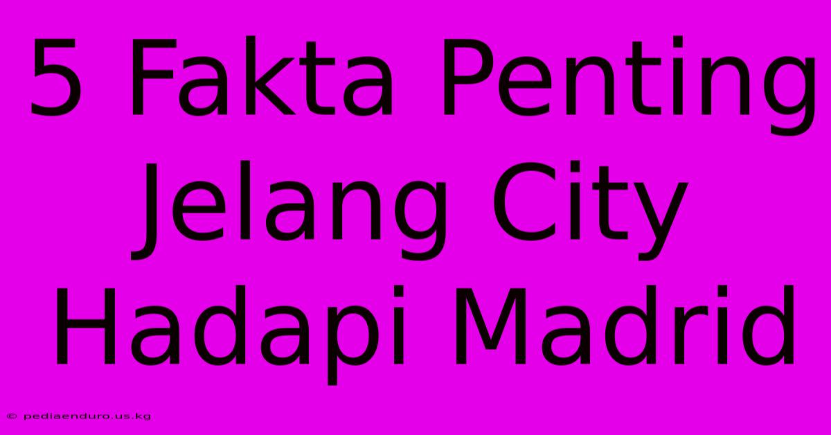 5 Fakta Penting Jelang City Hadapi Madrid