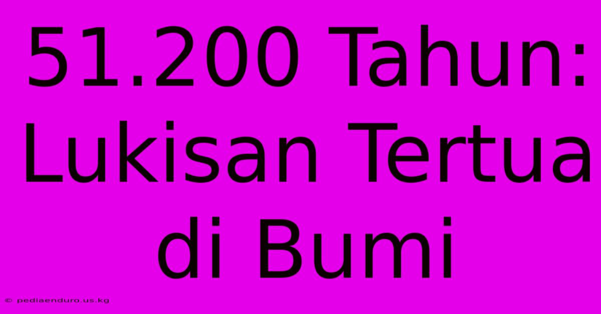 51.200 Tahun: Lukisan Tertua Di Bumi