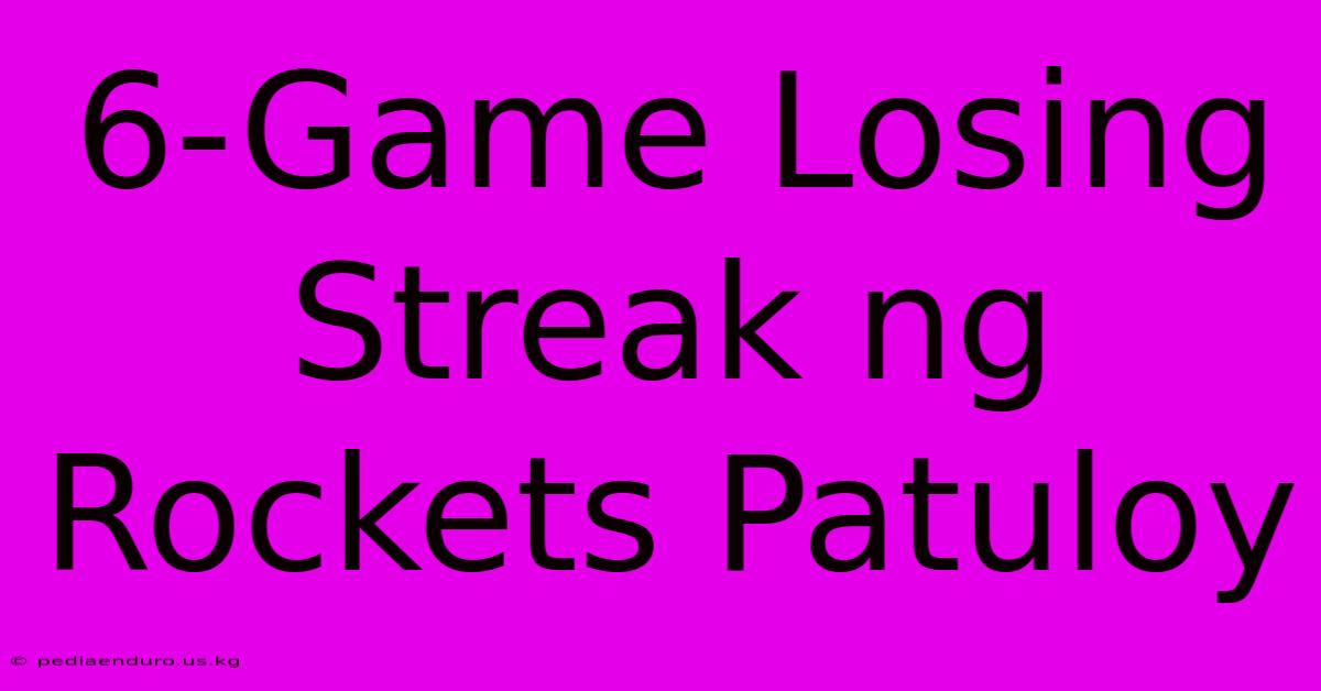 6-Game Losing Streak Ng Rockets Patuloy