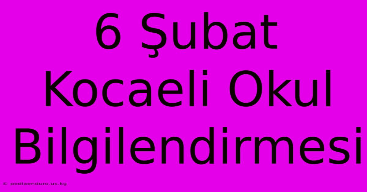 6 Şubat Kocaeli Okul Bilgilendirmesi