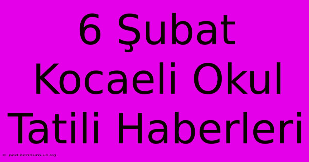 6 Şubat Kocaeli Okul Tatili Haberleri