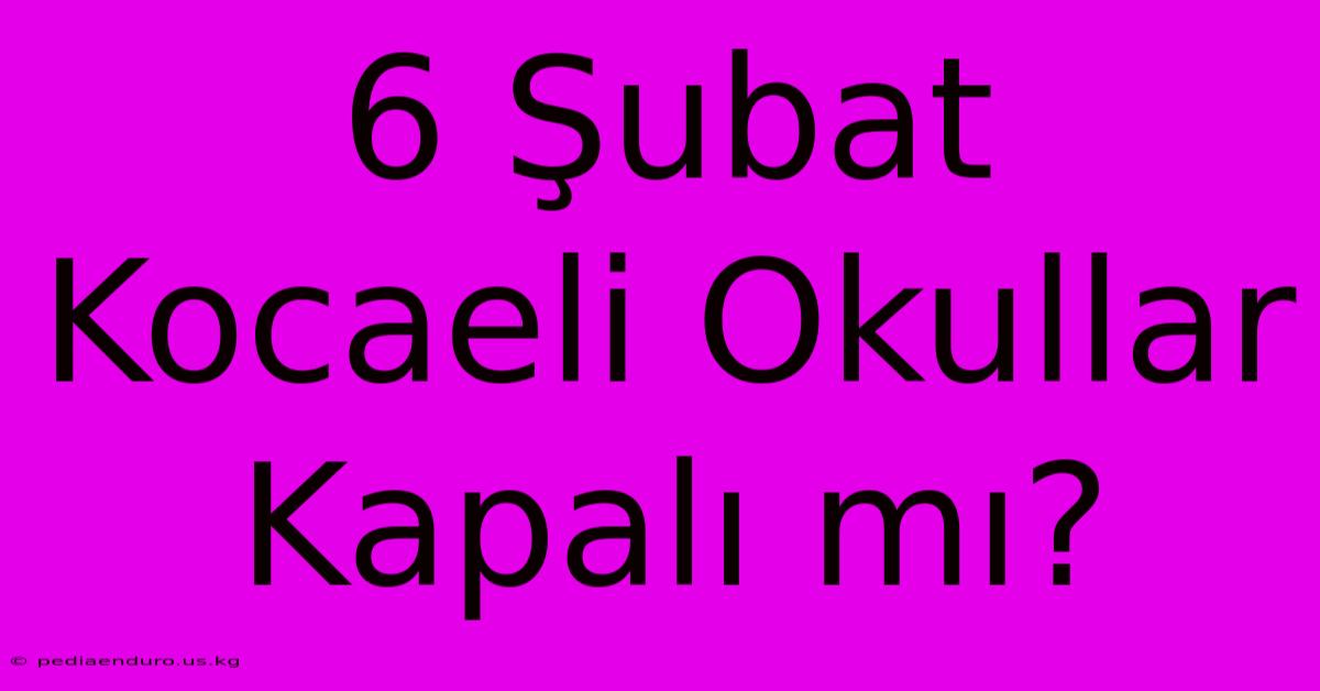 6 Şubat Kocaeli Okullar Kapalı Mı?