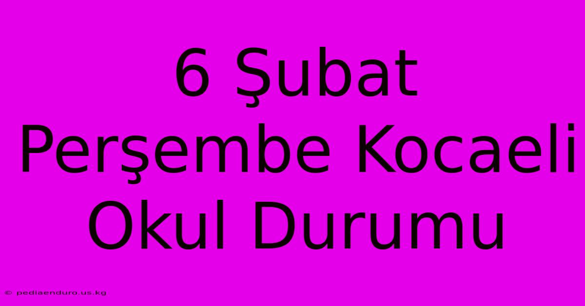 6 Şubat Perşembe Kocaeli Okul Durumu