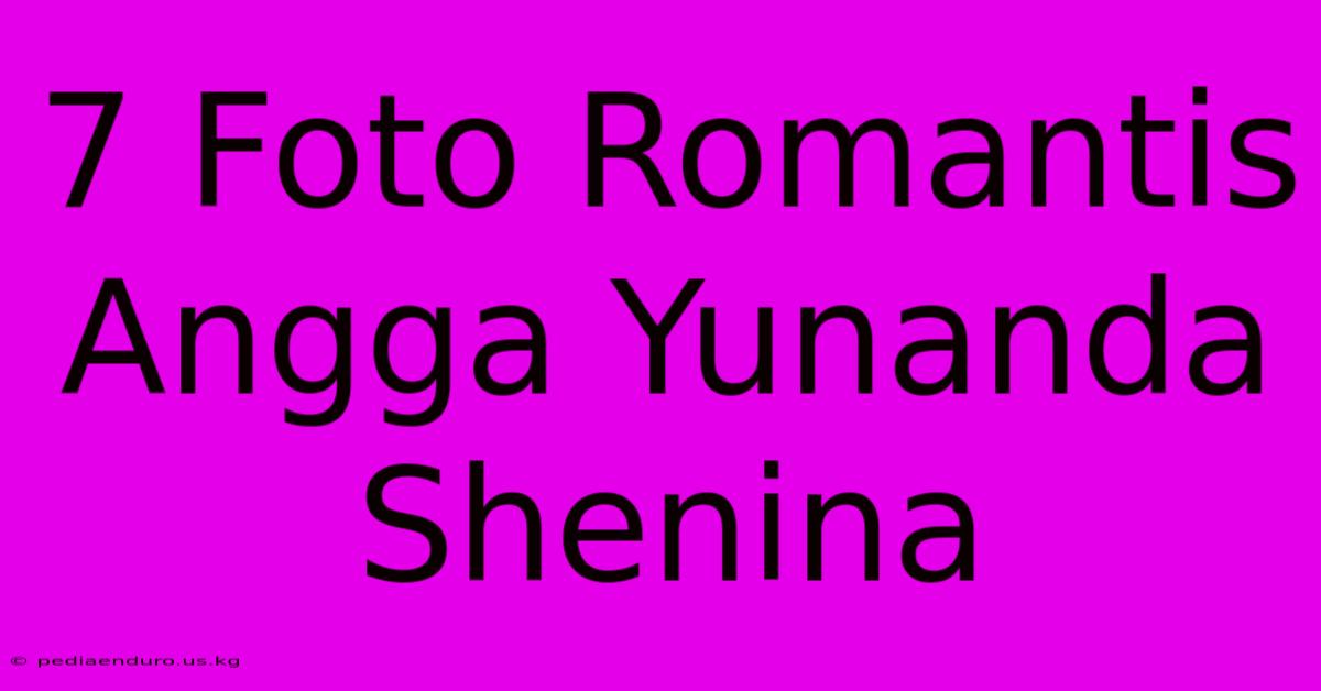 7 Foto Romantis Angga Yunanda Shenina