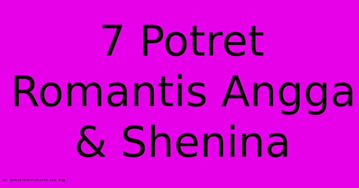 7 Potret Romantis Angga & Shenina