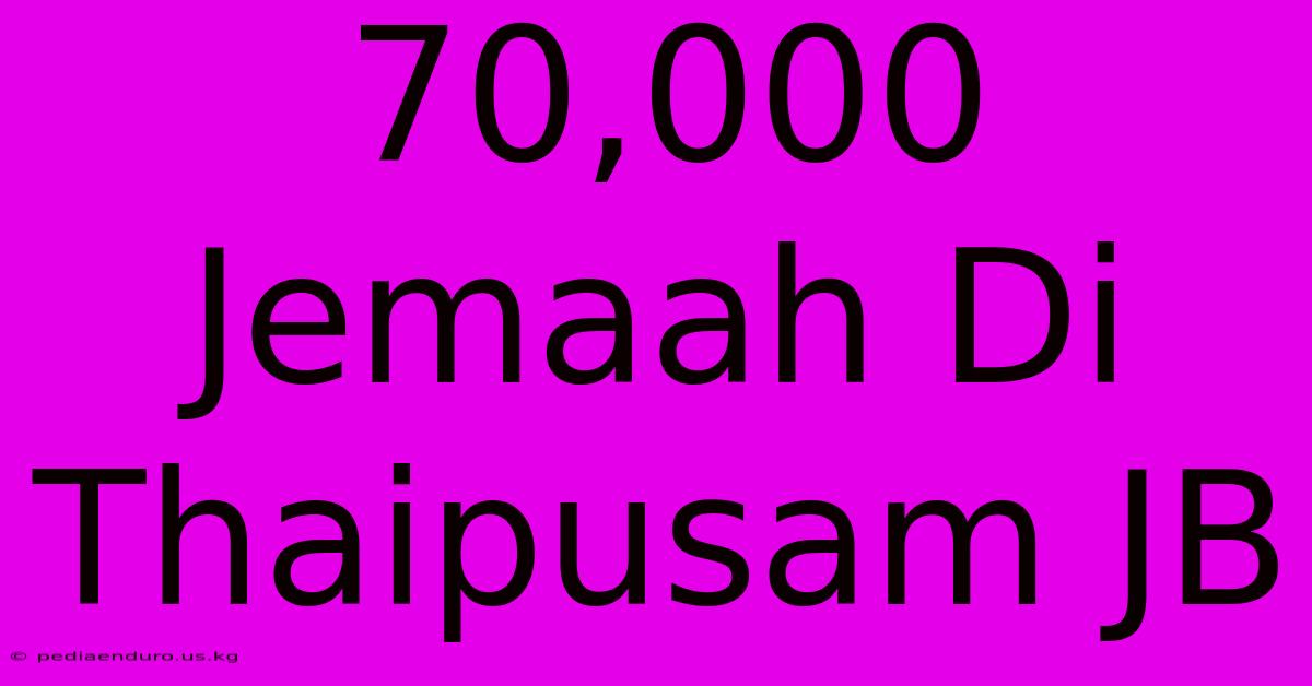 70,000 Jemaah Di Thaipusam JB