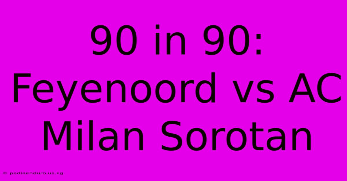 90 In 90: Feyenoord Vs AC Milan Sorotan