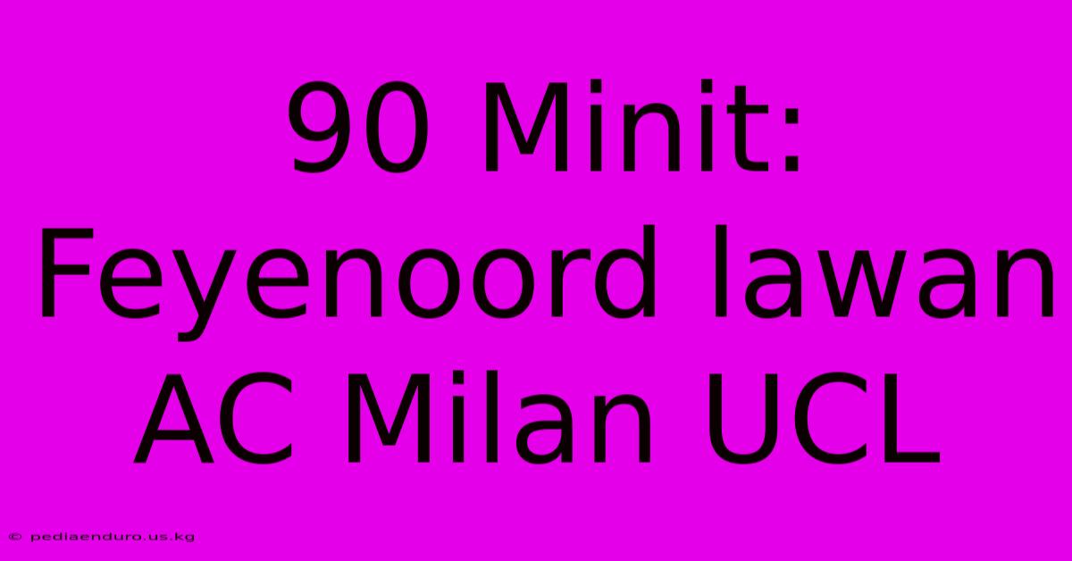 90 Minit: Feyenoord Lawan AC Milan UCL