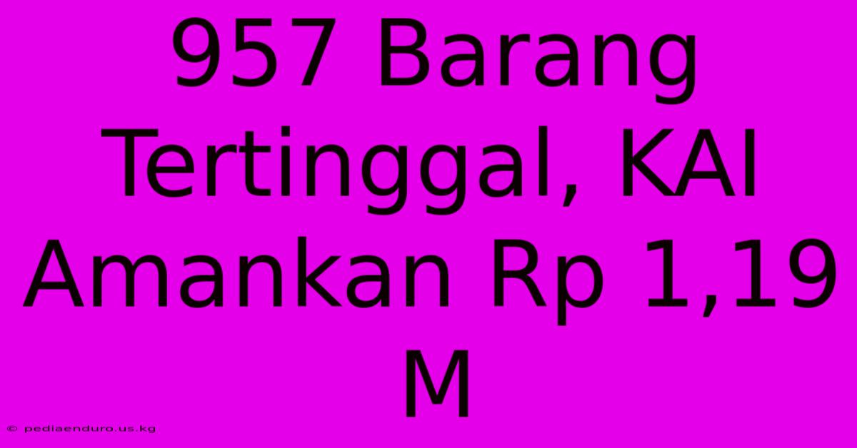 957 Barang Tertinggal, KAI Amankan Rp 1,19 M