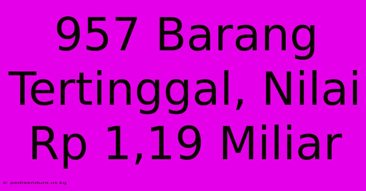 957 Barang Tertinggal, Nilai Rp 1,19 Miliar