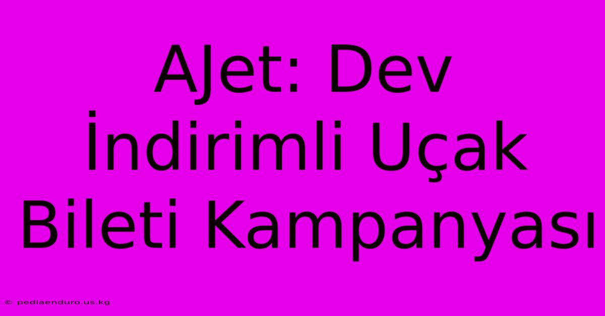 AJet: Dev İndirimli Uçak Bileti Kampanyası