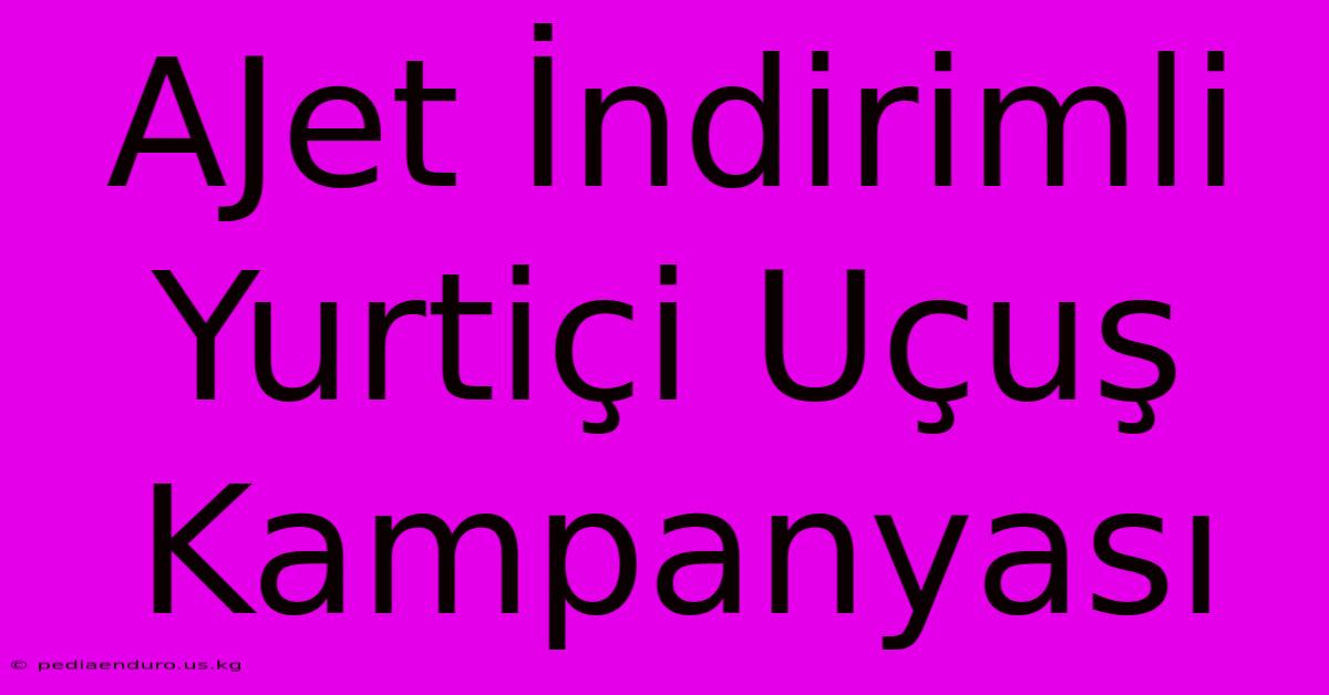 AJet İndirimli Yurtiçi Uçuş Kampanyası