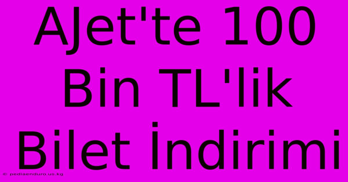 AJet'te 100 Bin TL'lik Bilet İndirimi