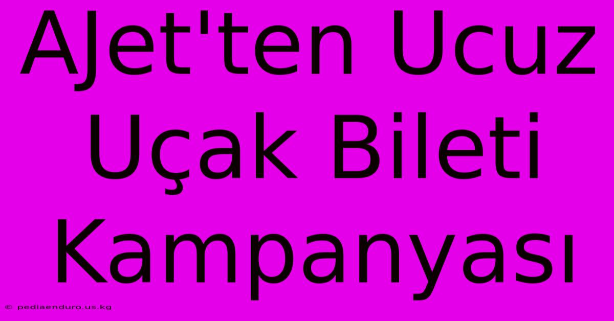 AJet'ten Ucuz Uçak Bileti Kampanyası