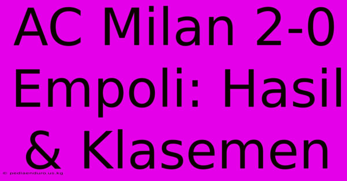 AC Milan 2-0 Empoli: Hasil & Klasemen