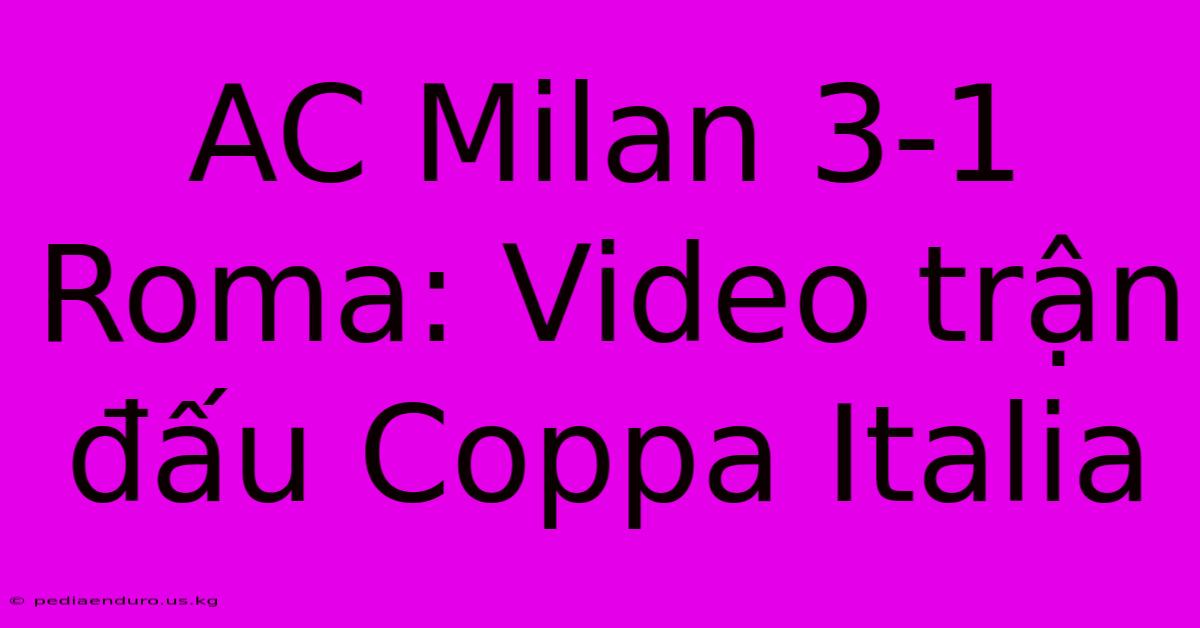 AC Milan 3-1 Roma: Video Trận Đấu Coppa Italia