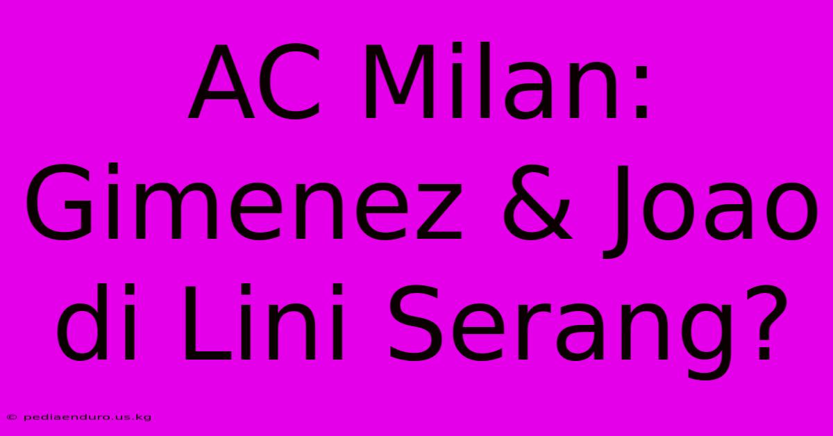 AC Milan: Gimenez & Joao Di Lini Serang?